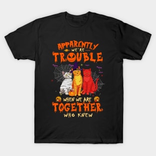 Apparently We're Trouble When We Are Together tshirt  Cat Halloween T-Shirt T-Shirt